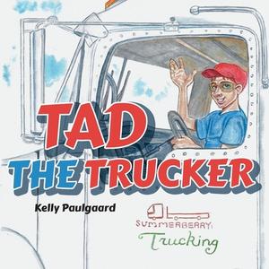 Tad the Trucker di Kelly Paulgaard edito da FriesenPress
