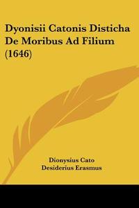 Dyonisii Catonis Disticha de Moribus Ad Filium (1646) di Dionysius Cato, Desiderius Erasmus, Joseph Juste Scaliger edito da Kessinger Publishing