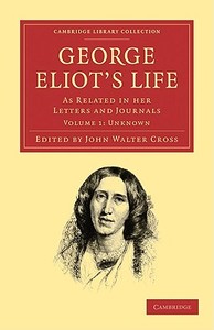 George Eliot's Life, as Related in Her Letters and Journals - Volume 1 di George Eliot edito da Cambridge University Press