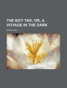 The Boy Tar; Or, A Voyage In The Dark di Mayne Reid edito da General Books Llc