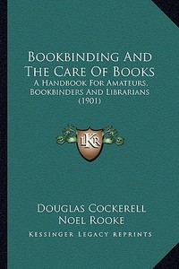 Bookbinding and the Care of Books: A Handbook for Amateurs, Bookbinders and Librarians (1901) di Douglas Cockerell edito da Kessinger Publishing