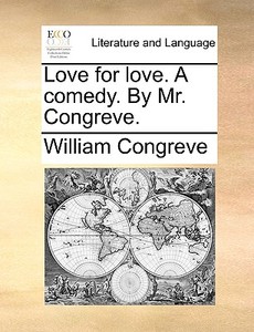 Love For Love. A Comedy. By Mr. Congreve. di William Congreve edito da Gale Ecco, Print Editions
