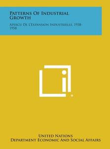 Patterns of Industrial Growth: Apercu de L'Expansion Industrielle, 1938-1958 di United Nations, Department Economic and Social Affairs edito da Literary Licensing, LLC