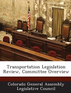Transportation Legislation Review, Committee Overview edito da Bibliogov
