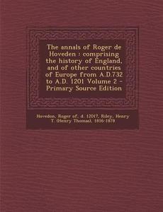 The Annals of Roger de Hoveden: Comprising the History of England, and of Other Countries of Europe from A.D.732 to A.D. 1201 Volume 2 - Primary Sourc edito da Nabu Press