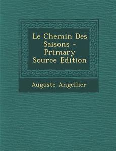 Le Chemin Des Saisons - Primary Source Edition di Auguste Angellier edito da Nabu Press