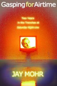 Gasping for Airtime: Two Years in the Trenches of Saturday Night Live di Jay Mohr edito da Hyperion Books