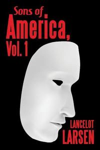 Sons of America, Vol. 1 di Lancelot Larsen edito da iUniverse