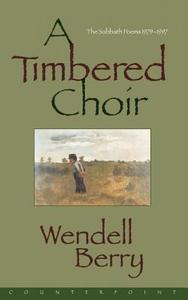A Timbered Choir di Wendell Berry edito da Counterpoint