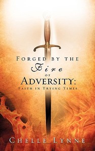 Forged by the Fire of Adversity di Chelle Lynne edito da XULON PR