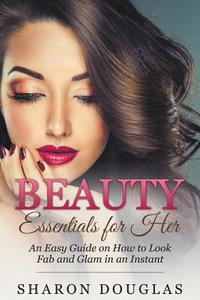 Beauty Essentials for Her di Sharon Douglas edito da Speedy Publishing LLC