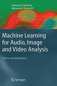 Machine Learning For Audio, Image And Video Analysis di Francesco Camastra, Alessandro Vinciarelli edito da Springer London Ltd