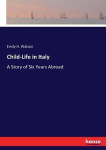 Child-Life in Italy di Emily H. Watson edito da hansebooks