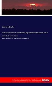 Chronological summary of battles and engagements of the western armies of the Confederate States di Edwin L Drake edito da hansebooks