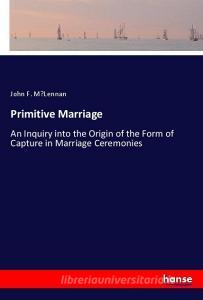 Primitive Marriage di John F. M'Lennan edito da hansebooks