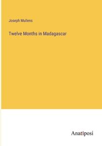 Twelve Months in Madagascar di Joseph Mullens edito da Anatiposi Verlag