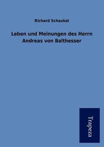 Leben Und Meinungen Des Herrn Andreas Von Balthesser di Richard Schaukal edito da Trapeza