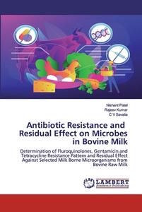 Antibiotic Resistance and Residual Effect on Microbes in Bovine Milk di Nishant Patel, Rajeev Kumar, C V Savalia edito da LAP Lambert Academic Publishing
