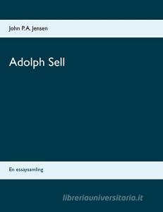 Adolph Sell di John P. A. Jensen edito da Books on Demand