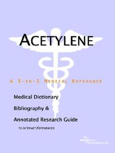 Acetylene - A Medical Dictionary, Bibliography, And Annotated Research Guide To Internet References di Icon Health Publications edito da Icon Group International