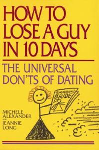 How to Lose a Guy in 10 Days: The Universal Don't of Dating di Michele Alexander, Jeannie Long edito da Bantam