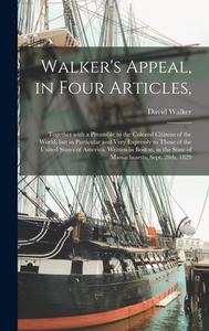 Walker's Appeal, in Four Articles,: Together With a Preamble to the Colored Citizens of the World, but in Particular and Very Expressly to Those of th di David Walker edito da LIGHTNING SOURCE INC