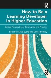 How To Be A Learning Developer In Higher Education edito da Taylor & Francis Ltd
