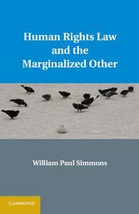 Human Rights Law and the Marginalized Other di William Paul Simmons edito da Cambridge University Press