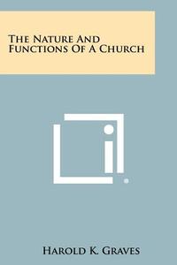 The Nature and Functions of a Church di Harold K. Graves edito da Literary Licensing, LLC