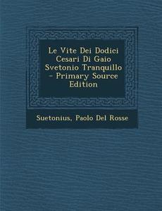 Le Vite Dei Dodici Cesari Di Gaio Svetonio Tranquillo di Suetonius, Paolo Del Rosse edito da Nabu Press
