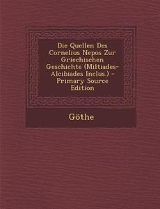 Die Quellen Des Cornelius Nepos Zur Griechischen Geschichte (Miltiades-Alcibiades Inclus.) di Gothe edito da Nabu Press