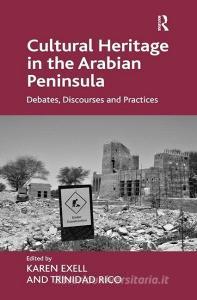 Cultural Heritage in the Arabian Peninsula di Karen Exell, Trinidad Rico edito da Taylor & Francis Ltd