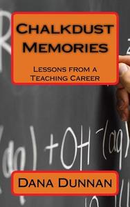 Chalkdust Memories: Lessons from a Teaching Career di Dana Myers Dunnan edito da Createspace