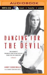 Dancing for the Devil: One Woman's Dramatic and Divine Rescue from the Sex Industry di Anny Donewald, Carrie Gerlach Cecil edito da Audible Studios on Brilliance