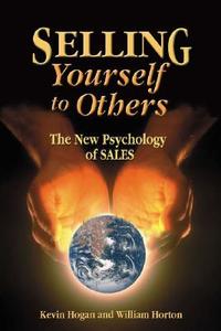 Selling Yourself to Others: The New Psychology of SALES di Kevin Hogan, William Horton edito da PELICAN PUB CO