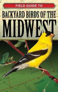 Field Guide to Backyard Birds of the Midwest edito da Cool Springs Press