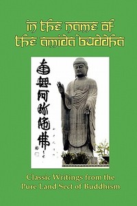 In the Name of the Amida Buddha: Classic Writings from the Pure Land Sect of Buddhism di Yejitsu Okusa, S. Yamabe, Tada Kanai edito da RED & BLACK PUBL