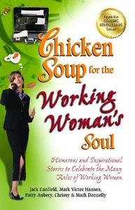 Chicken Soup For The Working Woman's Soul di Jack Canfield, Mark Victor Hansen, Mark Donnelly edito da Backlist, Llc