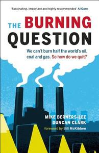 The Burning Question: We Can't Burn Half the World's Oil, Coal, and Gas. So How Do We Quit? di Mike Berners-Lee, Duncan Clark edito da GREYSTONE BOOKS