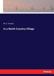 In a North Country Village di M. E. Francis edito da hansebooks