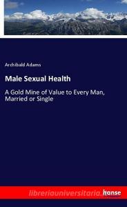 Male Sexual Health di Archibald Adams edito da hansebooks