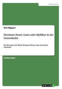 Hermann Hesse. Guru oder Idylliker in der Gartenlaube di Dirk Wippert edito da GRIN Publishing
