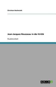 Jean-jacques Rousseau In Der Kritik di Christian Hochmuth edito da Grin Publishing