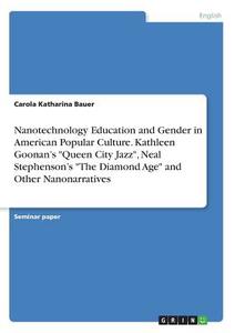 Nanotechnology Education and Gender in American Popular Culture. Kathleen Goonan's "Queen City Jazz", Neal Stephenson's  di Carola Katharina Bauer edito da GRIN Publishing