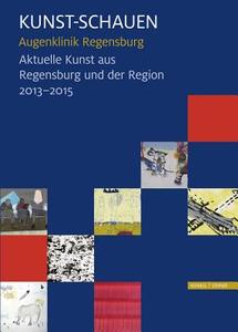 Kunst - Schauen: Augenklinik Regensburg - Aktuelle Kunst Aus Regensburg Und Der Region2013 - 2015 di Kirsten Remky edito da Schnell & Steiner
