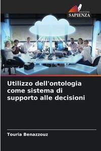 Utilizzo dell'ontologia come sistema di supporto alle decisioni di Touria Benazzouz edito da Edizioni Sapienza