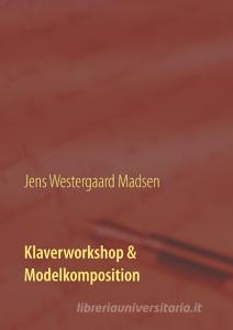 Klaverworkshop & Modelkomposition di Jens Westergaard Madsen edito da Books on Demand