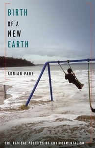 Birth of a New Earth - The Radical Politics of Environmentalism di Adrian Parr edito da Columbia University Press