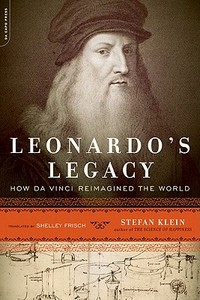 Leonardo's Legacy: How Da Vinci Reimagined the World di Stefan Klein edito da DA CAPO PR INC