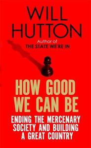 How Good We Can Be di Will Hutton edito da Little, Brown Book Group